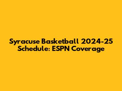 Syracuse Basketball 2024-25 Schedule: ESPN Coverage