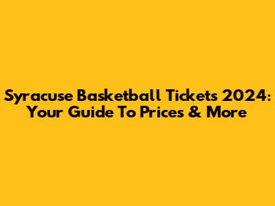 Syracuse Basketball Tickets 2024: Your Guide To Prices & More