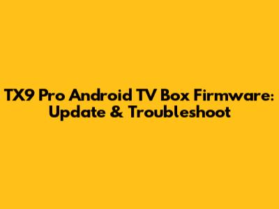 TX9 Pro Android TV Box Firmware: Update & Troubleshoot