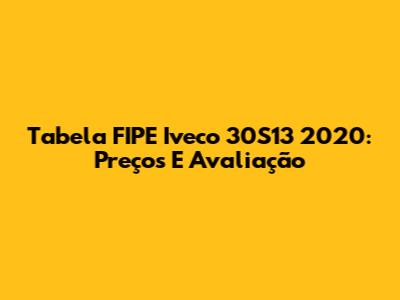 Tabela FIPE Iveco 30S13 2020: Preços E Avaliação