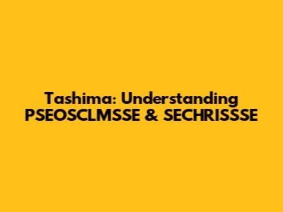 Tashima: Understanding PSEOSCLMSSE & SECHRISSSE