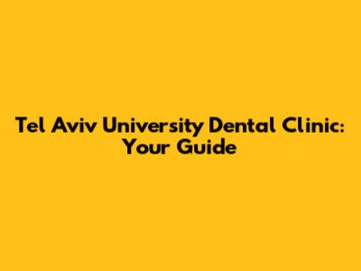 Tel Aviv University Dental Clinic: Your Guide