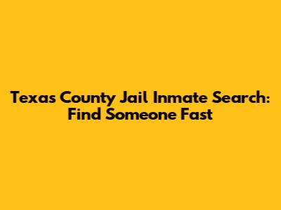 Texas County Jail Inmate Search: Find Someone Fast