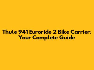 Thule 941 Euroride 2 Bike Carrier: Your Complete Guide