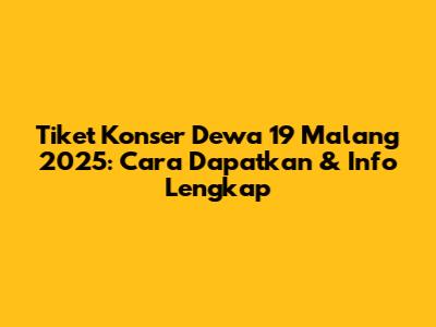 Tiket Konser Dewa 19 Malang 2025: Cara Dapatkan & Info Lengkap
