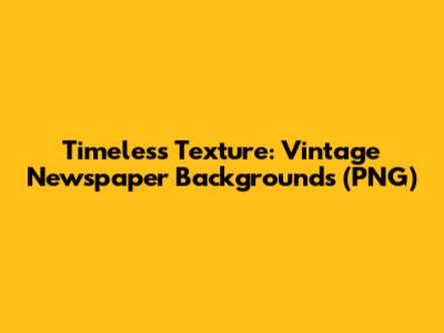 Timeless Texture: Vintage Newspaper Backgrounds (PNG)
