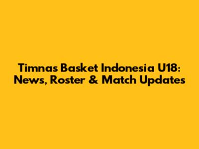 Timnas Basket Indonesia U18: News, Roster & Match Updates