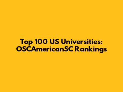 Top 100 US Universities: OSCAmericanSC Rankings
