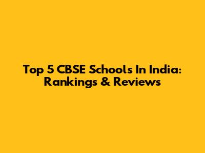 Top 5 CBSE Schools In India: Rankings & Reviews