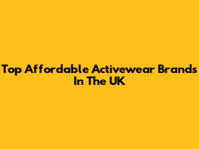 Top Affordable Activewear Brands In The UK