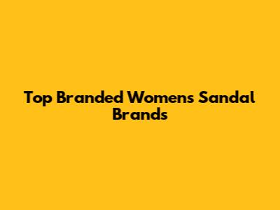 Top Branded Women's Sandal Brands