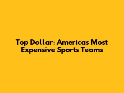 Top Dollar: America's Most Expensive Sports Teams