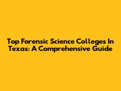 Top Forensic Science Colleges In Texas: A Comprehensive Guide