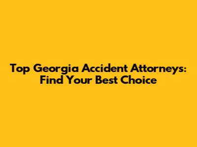 Top Georgia Accident Attorneys: Find Your Best Choice
