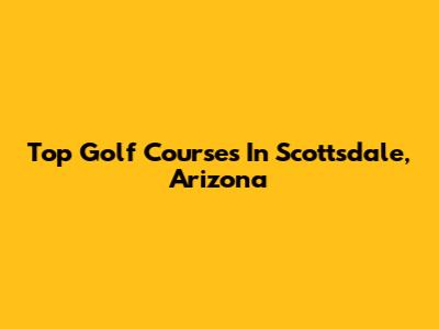 Top Golf Courses In Scottsdale, Arizona