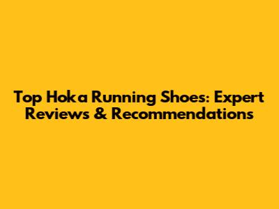 Top Hoka Running Shoes: Expert Reviews & Recommendations
