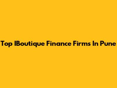 Top IBoutique Finance Firms In Pune