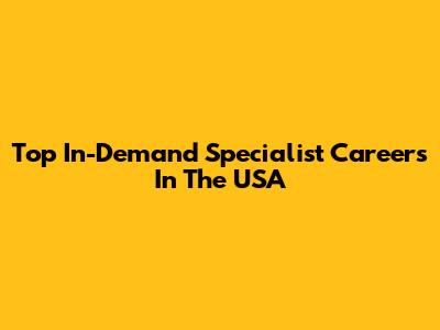 Top In-Demand Specialist Careers In The USA