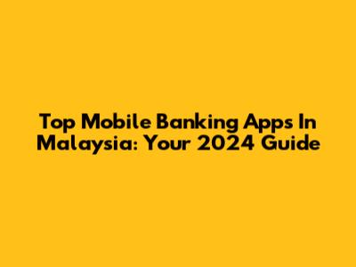 Top Mobile Banking Apps In Malaysia: Your 2024 Guide