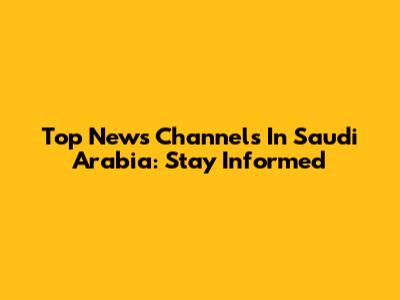 Top News Channels In Saudi Arabia: Stay Informed