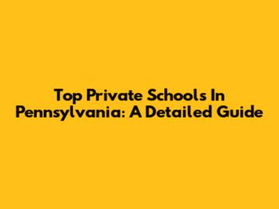 Top Private Schools In Pennsylvania: A Detailed Guide