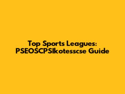 Top Sports Leagues: PSEOSCPSIkotesscse Guide