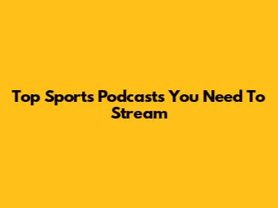 Top Sports Podcasts You Need To Stream