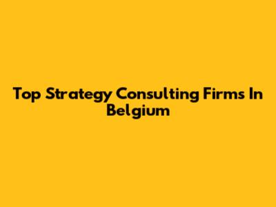 Top Strategy Consulting Firms In Belgium