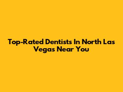 Top-Rated Dentists In North Las Vegas Near You