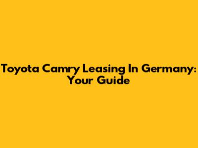 Toyota Camry Leasing In Germany: Your Guide