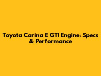Toyota Carina E GTI Engine: Specs & Performance