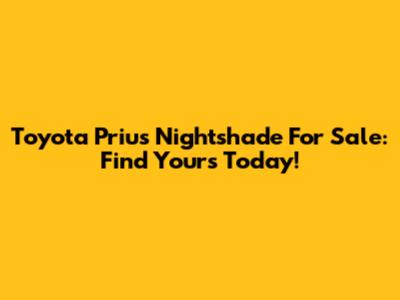 Toyota Prius Nightshade For Sale: Find Yours Today!
