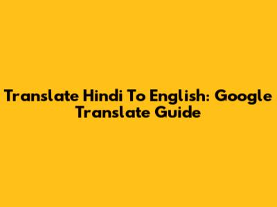 Translate Hindi To English: Google Translate Guide
