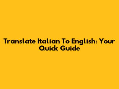 Translate Italian To English: Your Quick Guide