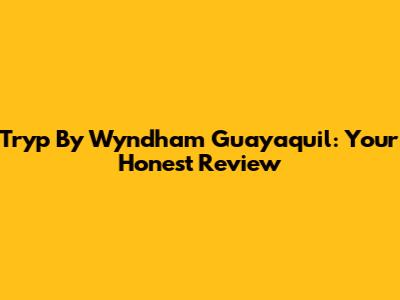 Tryp By Wyndham Guayaquil: Your Honest Review