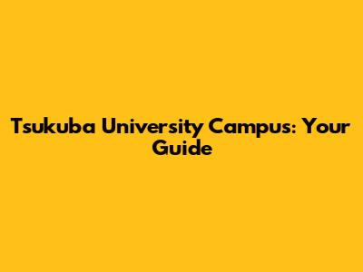 Tsukuba University Campus: Your Guide