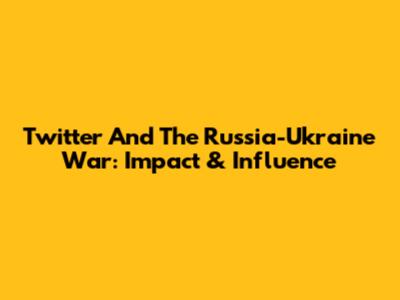 Twitter And The Russia-Ukraine War: Impact & Influence