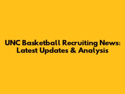 UNC Basketball Recruiting News: Latest Updates & Analysis