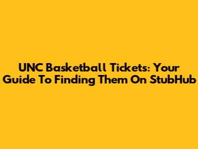 UNC Basketball Tickets: Your Guide To Finding Them On StubHub