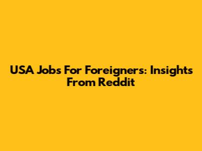 USA Jobs For Foreigners: Insights From Reddit