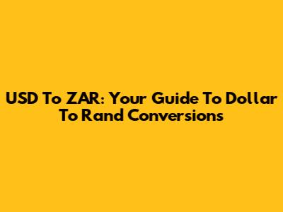 USD To ZAR: Your Guide To Dollar To Rand Conversions