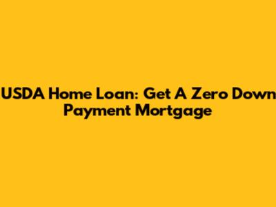 USDA Home Loan: Get A Zero Down Payment Mortgage
