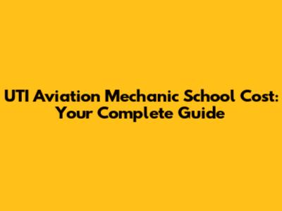 UTI Aviation Mechanic School Cost: Your Complete Guide