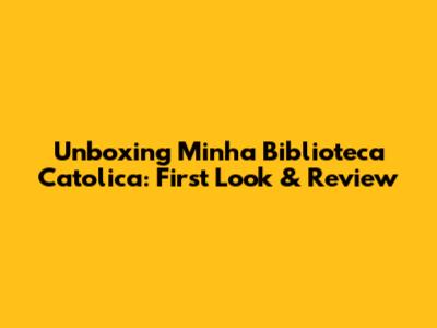 Unboxing Minha Biblioteca Catolica: First Look & Review