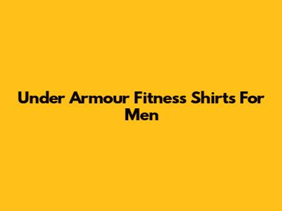 Under Armour Fitness Shirts For Men