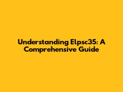 Understanding Elpsc35: A Comprehensive Guide
