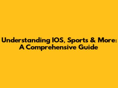 Understanding IOS, Sports & More: A Comprehensive Guide