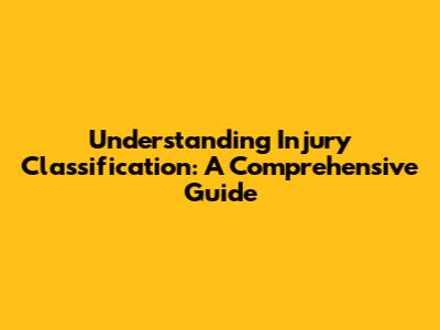 Understanding Injury Classification: A Comprehensive Guide