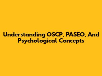 Understanding OSCP, PASEO, And Psychological Concepts