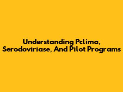 Understanding Pclima, Serodoviriase, And Pilot Programs